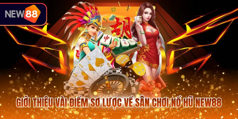 Giới thiệu vài điểm sơ lược về sân chơi nổ hũ NEW88