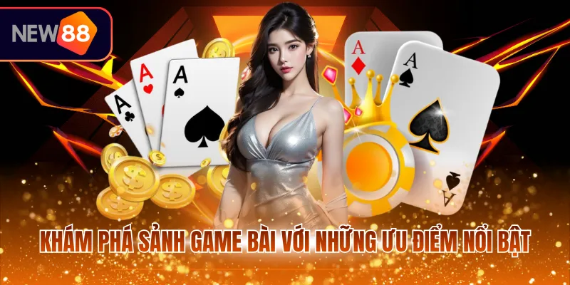 Khám phá sảnh game bài với những ưu điểm nổi bật