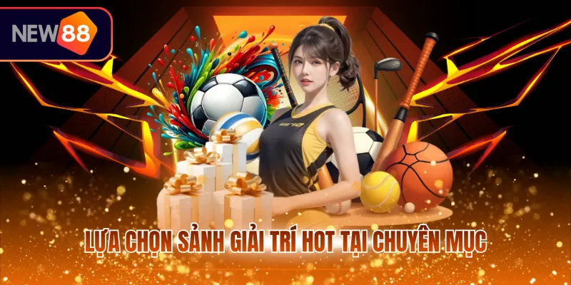 Lựa chọn sảnh giải trí hot tại chuyên mục