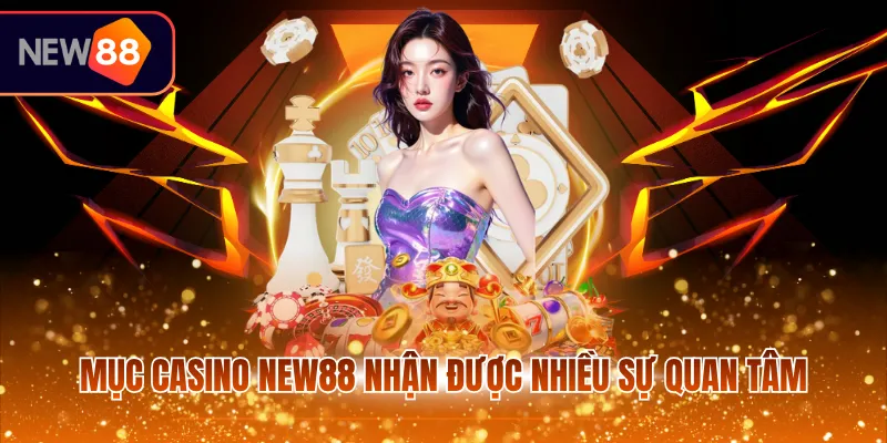 Mục casino NEW88 nhận được nhiều sự quan tâm