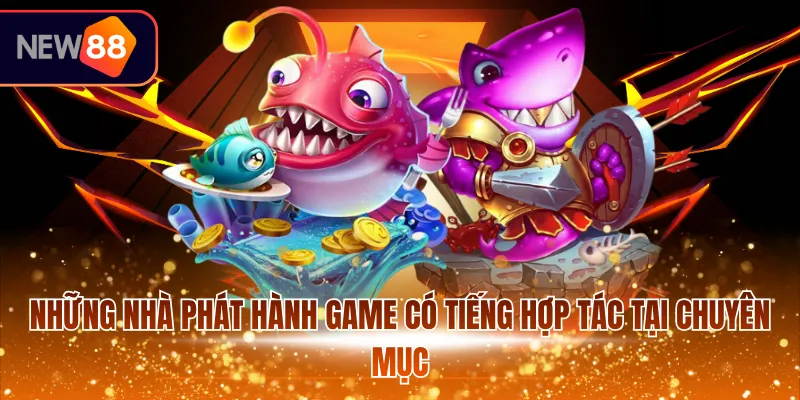 Những nhà phát hành game có tiếng hợp tác tại chuyên mục