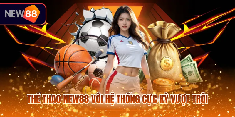 Thể thao New88 với hệ thống cực kỳ vượt trội