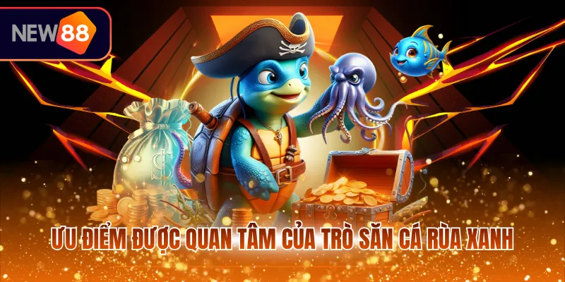 Ưu điểm được quan tâm của trò săn cá rùa xanh